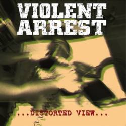 Violent Arrest : Distorted View